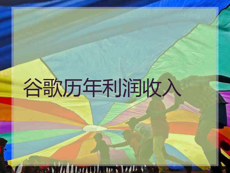 谷歌历年利润收入