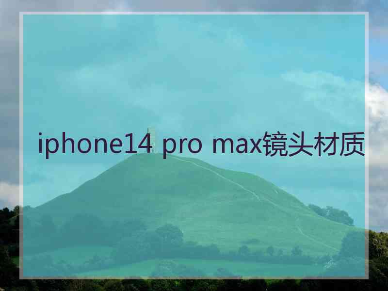 iphone14 pro max镜头材质