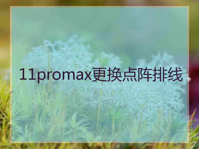 11promax更换点阵排线