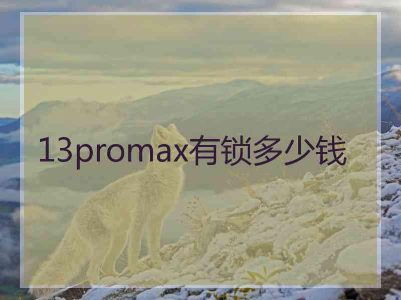 13promax有锁多少钱