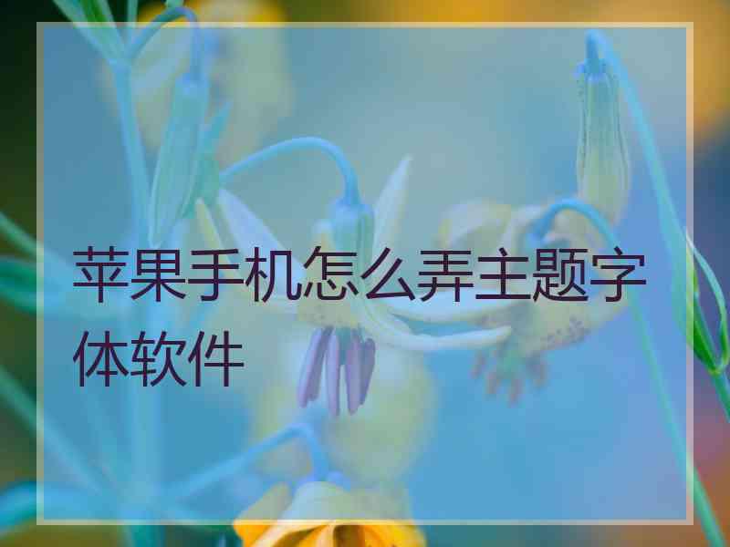 苹果手机怎么弄主题字体软件