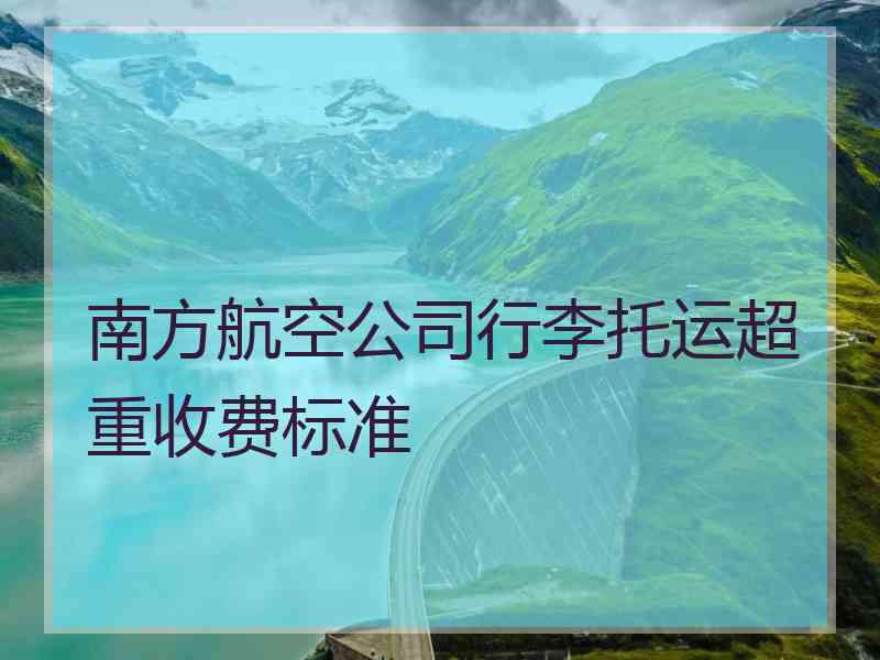 南方航空公司行李托运超重收费标准