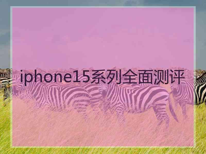 iphone15系列全面测评