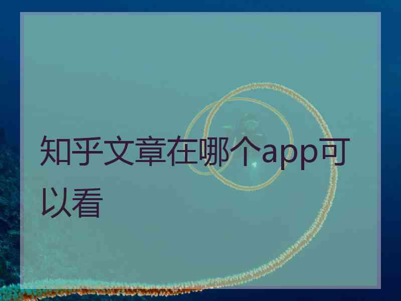 知乎文章在哪个app可以看