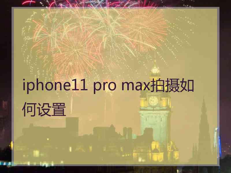 iphone11 pro max拍摄如何设置