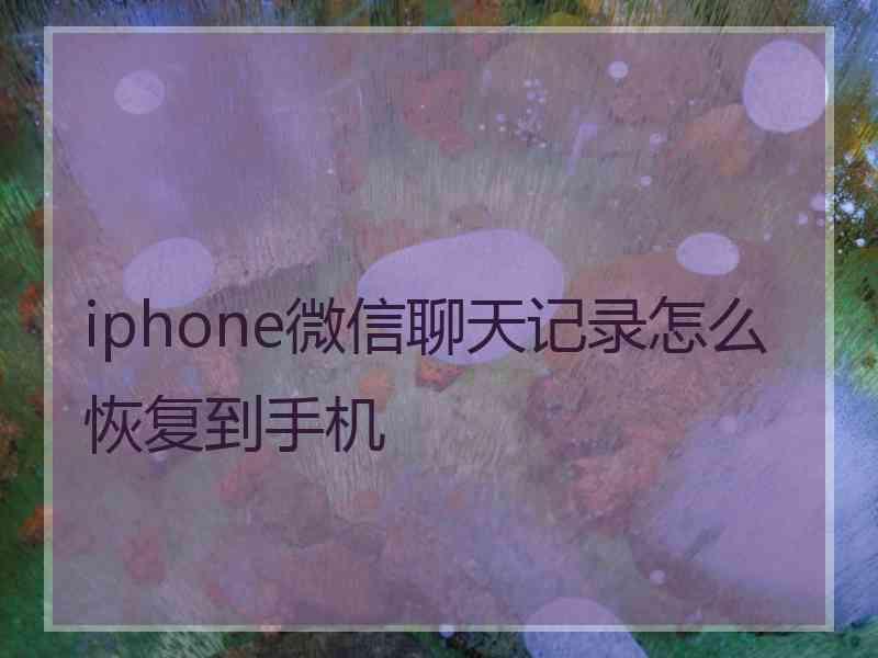 iphone微信聊天记录怎么恢复到手机