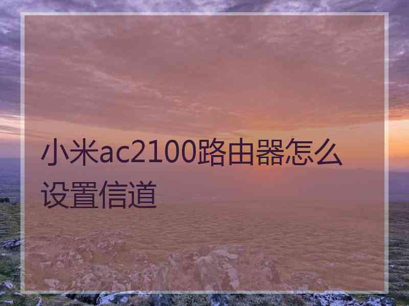 小米ac2100路由器怎么设置信道