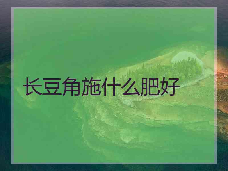 长豆角施什么肥好