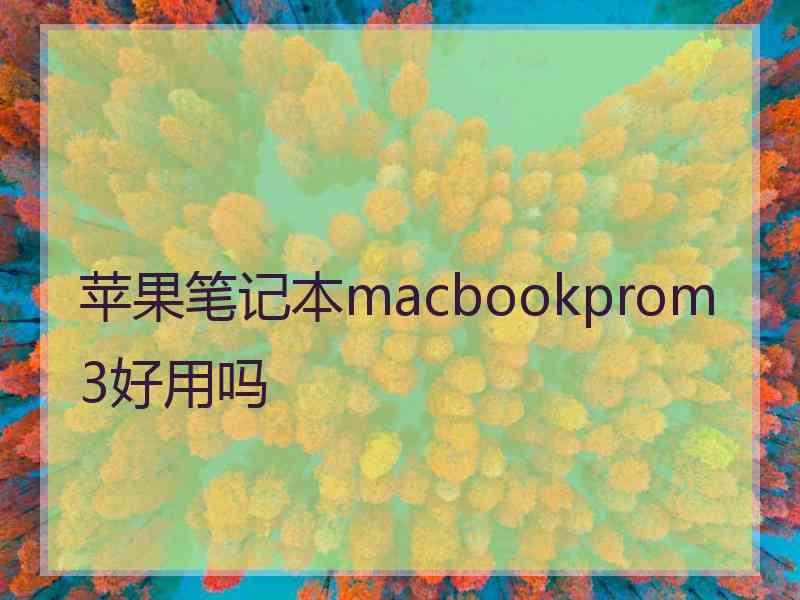 苹果笔记本macbookprom3好用吗