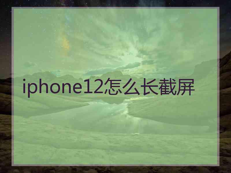 iphone12怎么长截屏