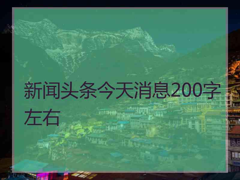 新闻头条今天消息200字左右