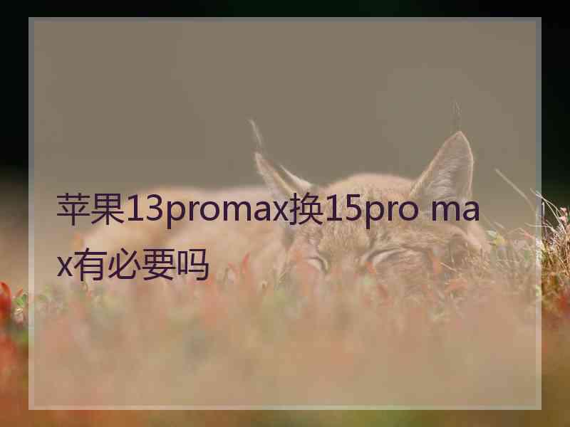 苹果13promax换15pro max有必要吗