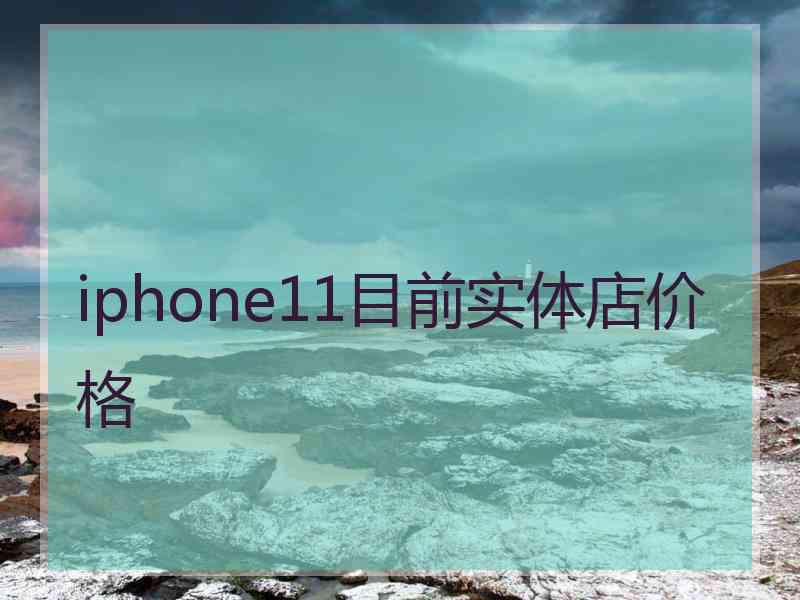 iphone11目前实体店价格