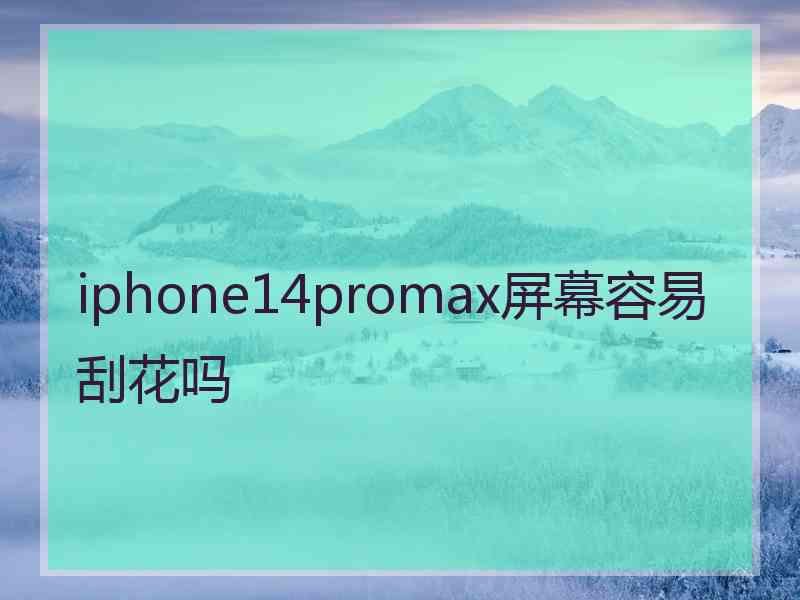 iphone14promax屏幕容易刮花吗