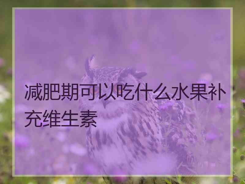 减肥期可以吃什么水果补充维生素