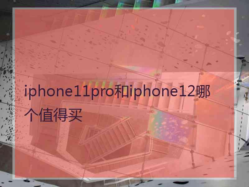 iphone11pro和iphone12哪个值得买