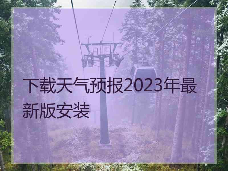 下载天气预报2023年最新版安装