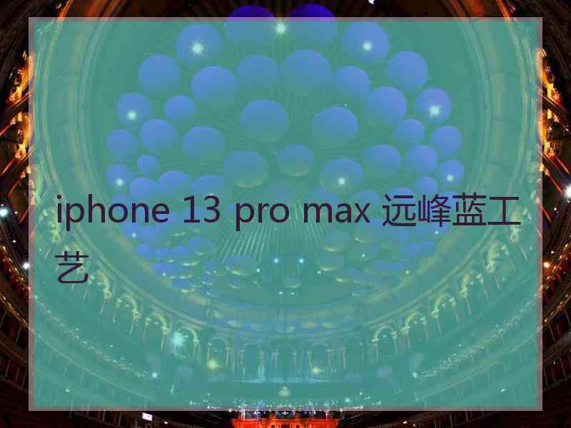 iphone 13 pro max 远峰蓝工艺