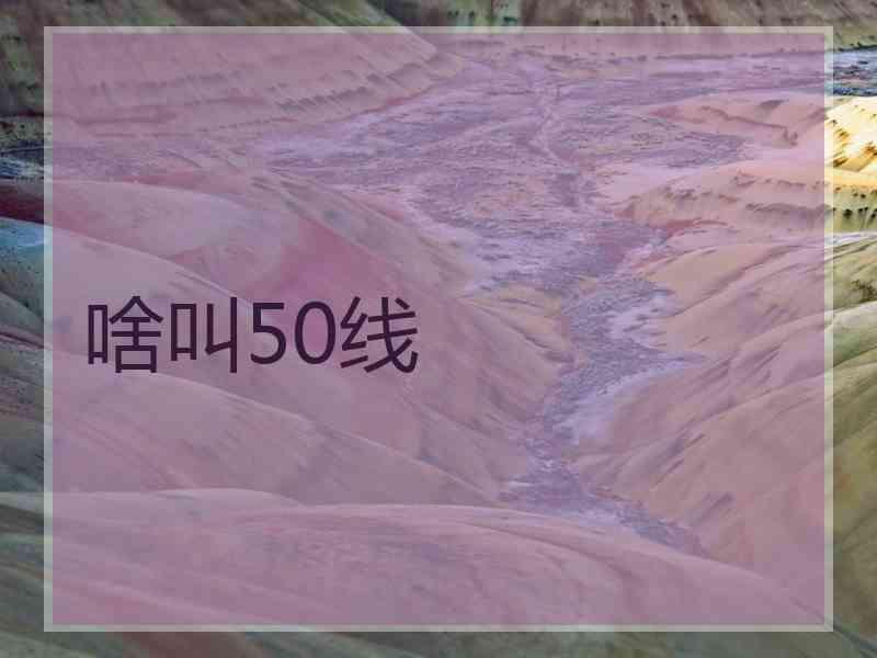 啥叫50线