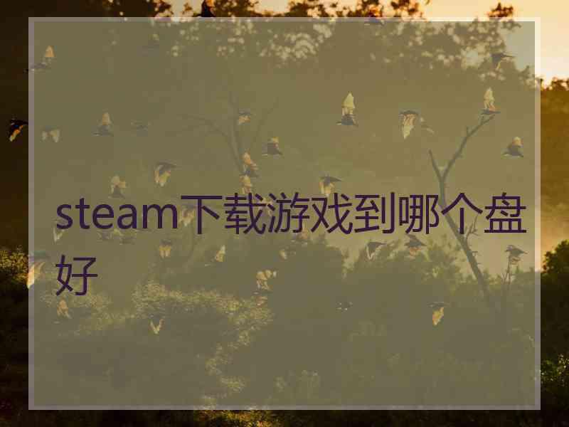 steam下载游戏到哪个盘好