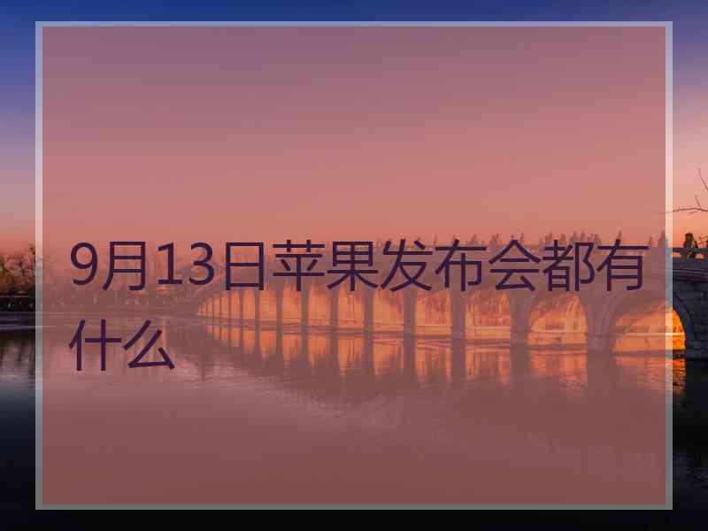 9月13日苹果发布会都有什么