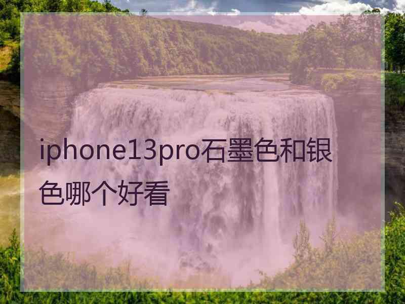 iphone13pro石墨色和银色哪个好看