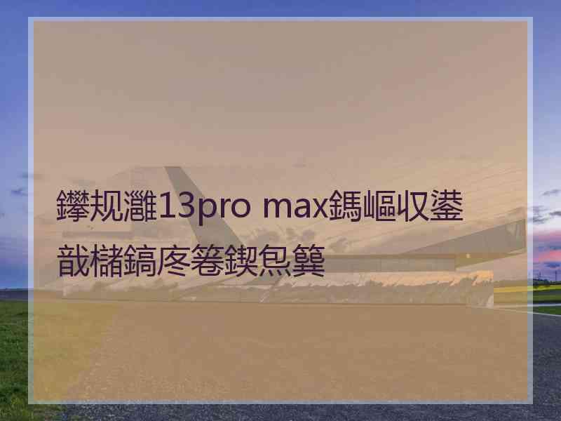 鑻规灉13pro max鎷嶇収鍙戠櫧鎬庝箞鍥炰簨