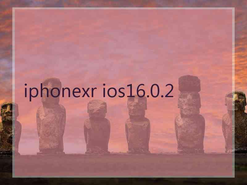 iphonexr ios16.0.2