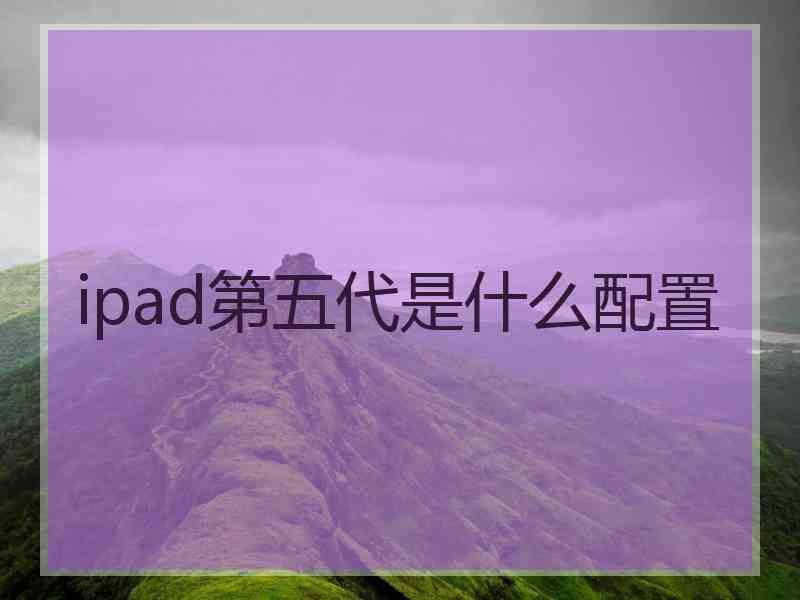 ipad第五代是什么配置