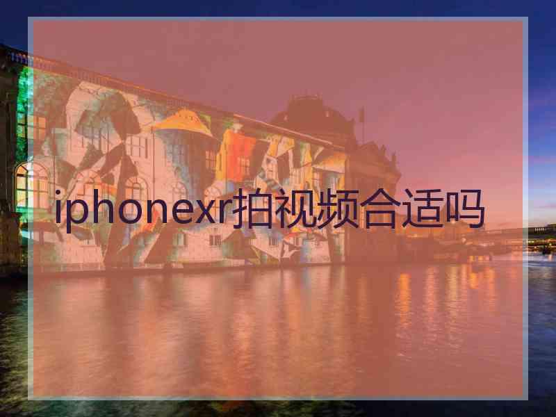 iphonexr拍视频合适吗