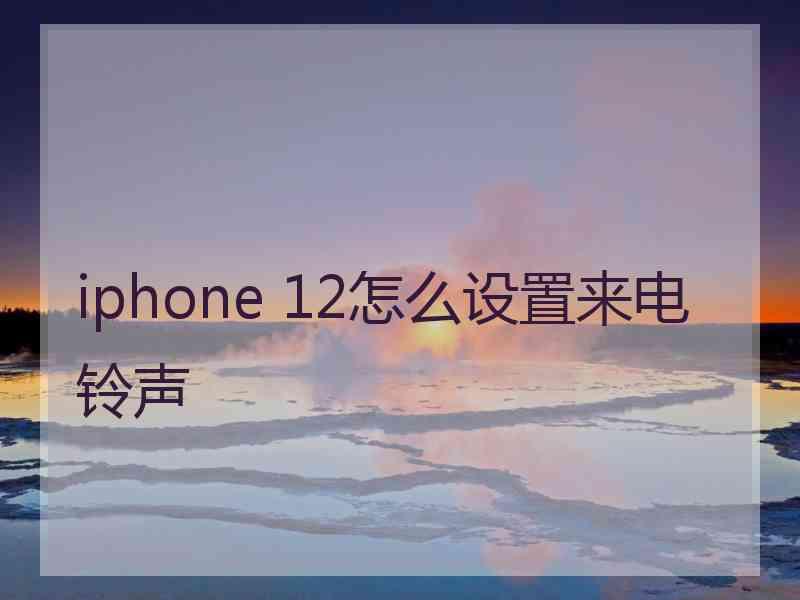 iphone 12怎么设置来电铃声