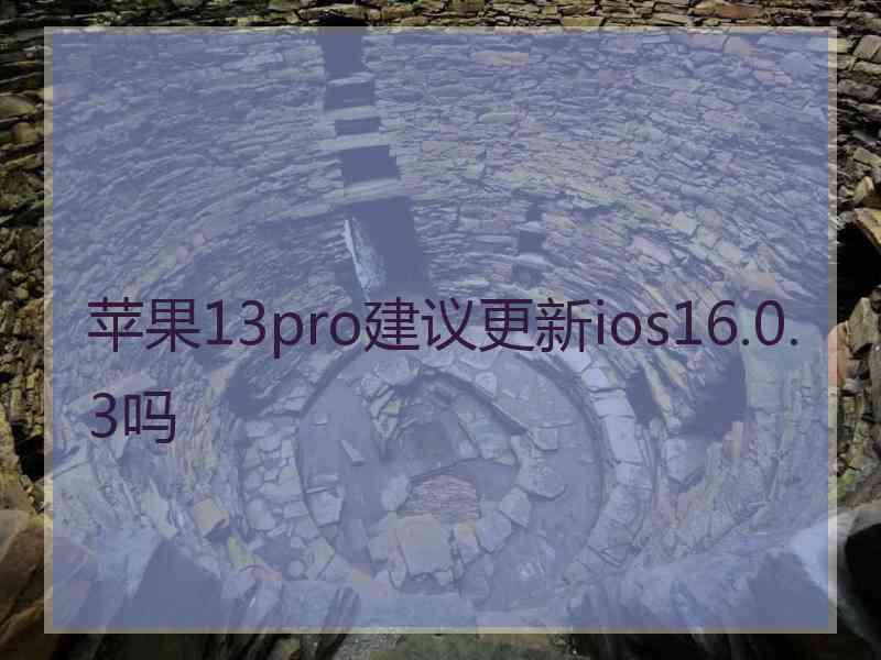 苹果13pro建议更新ios16.0.3吗