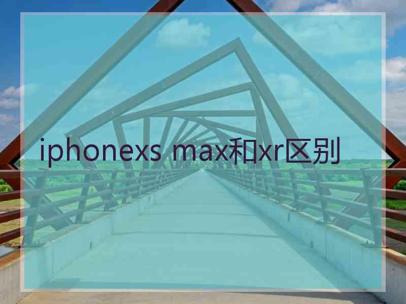 iphonexs max和xr区别