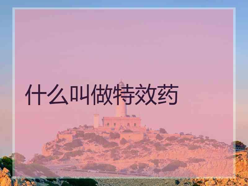 什么叫做特效药