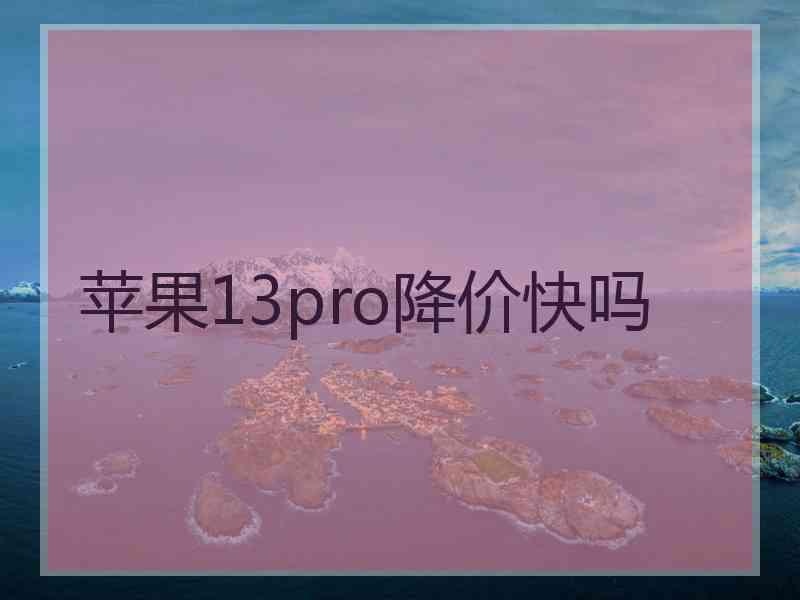 苹果13pro降价快吗