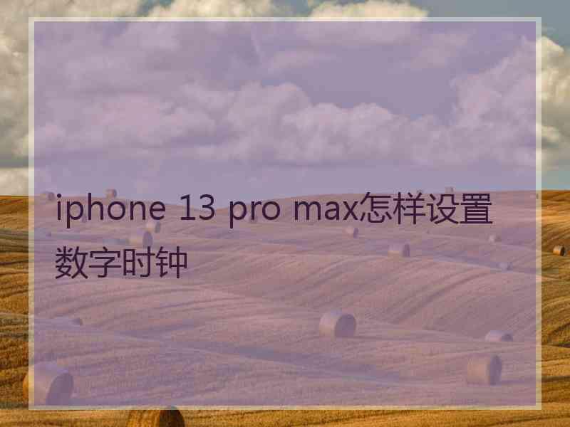 iphone 13 pro max怎样设置数字时钟