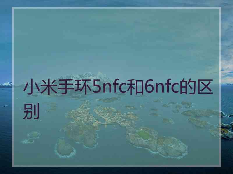 小米手环5nfc和6nfc的区别