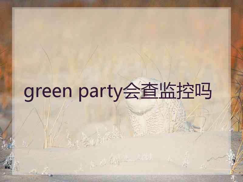 green party会查监控吗