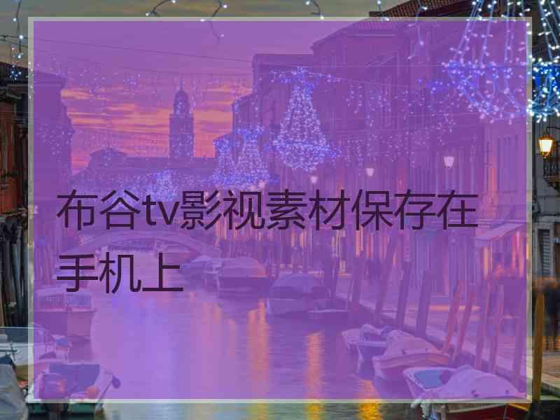 布谷tv影视素材保存在手机上