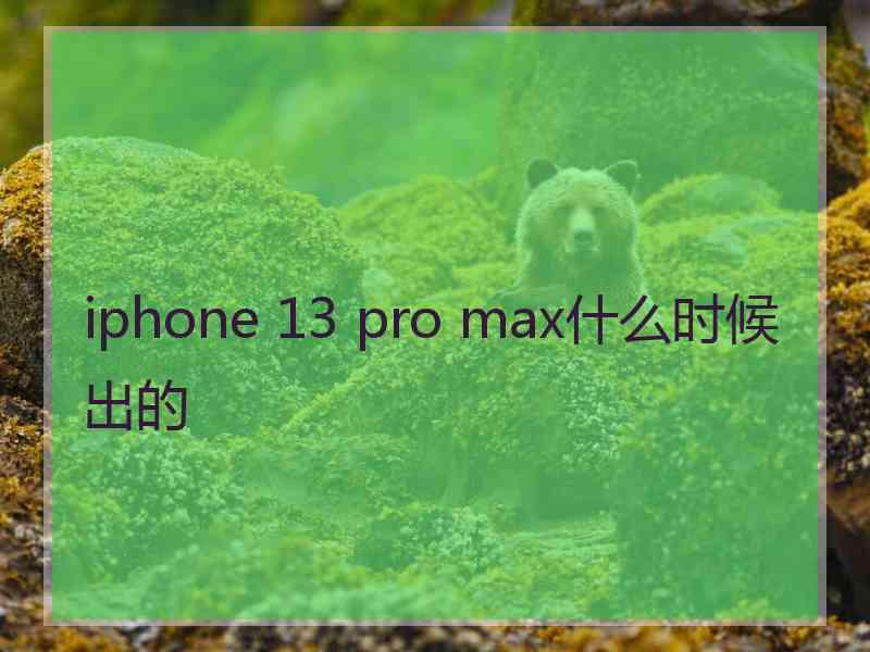 iphone 13 pro max什么时候出的