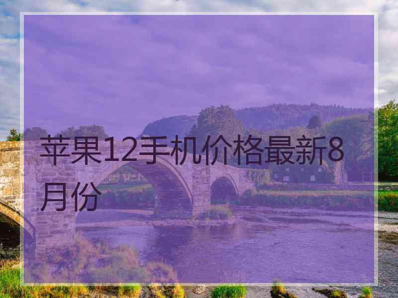 苹果12手机价格最新8月份