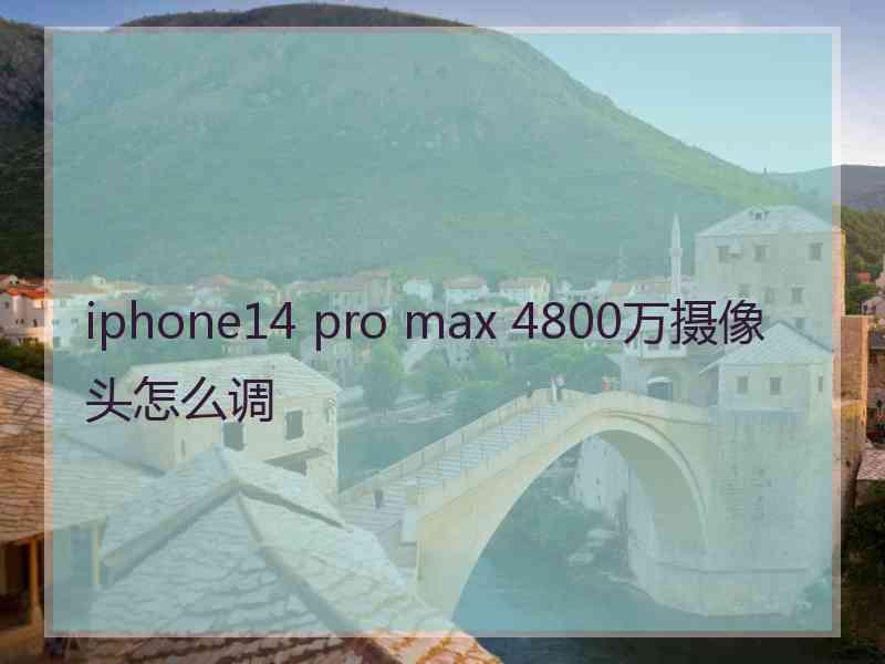 iphone14 pro max 4800万摄像头怎么调