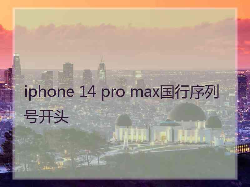 iphone 14 pro max国行序列号开头