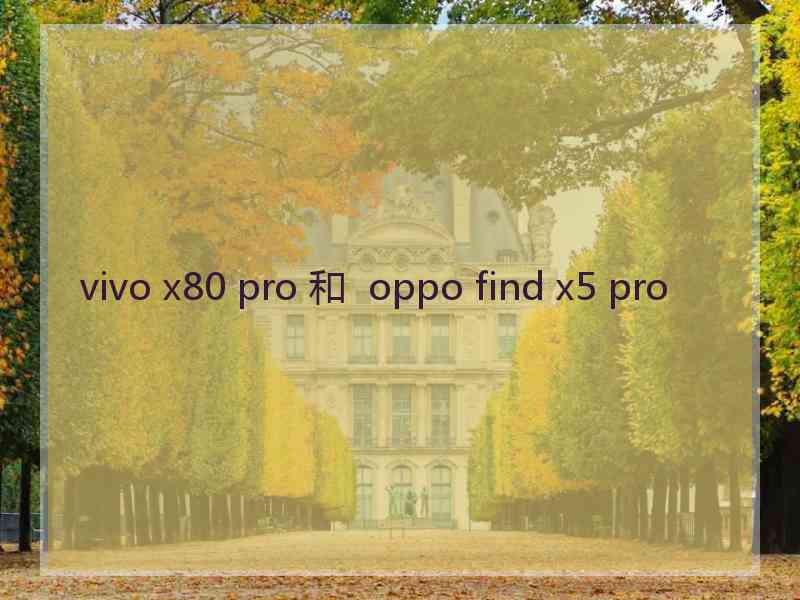 vivo x80 pro 和  oppo find x5 pro