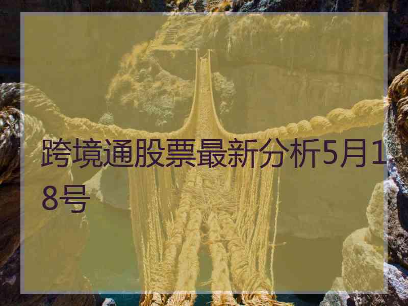 跨境通股票最新分析5月18号