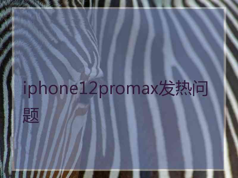 iphone12promax发热问题