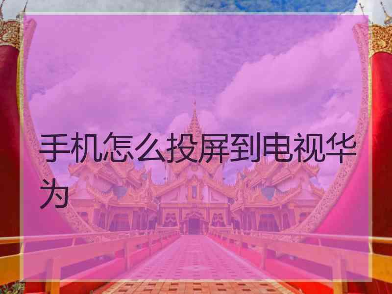 手机怎么投屏到电视华为