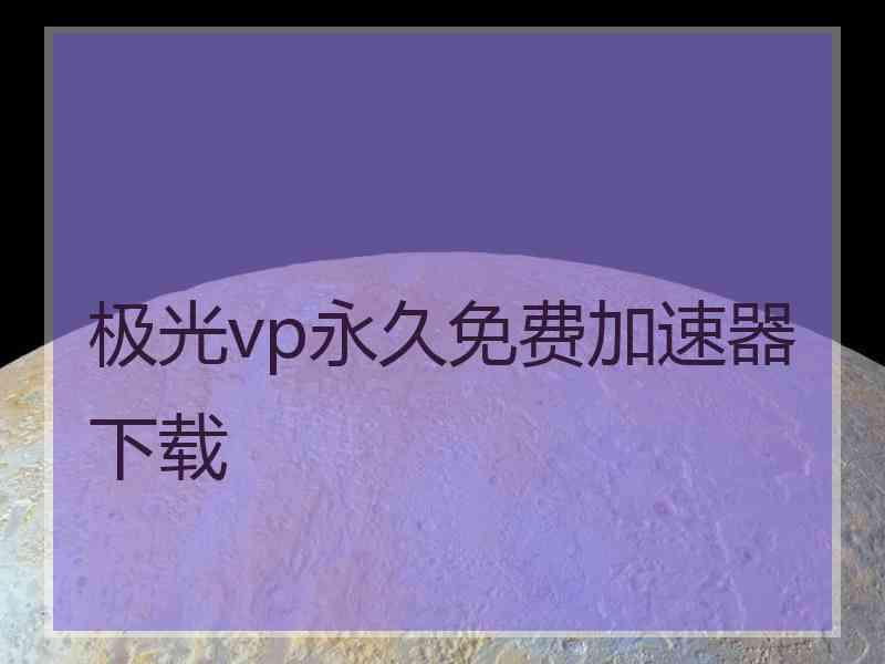 极光vp永久免费加速器下载