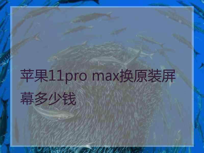 苹果11pro max换原装屏幕多少钱