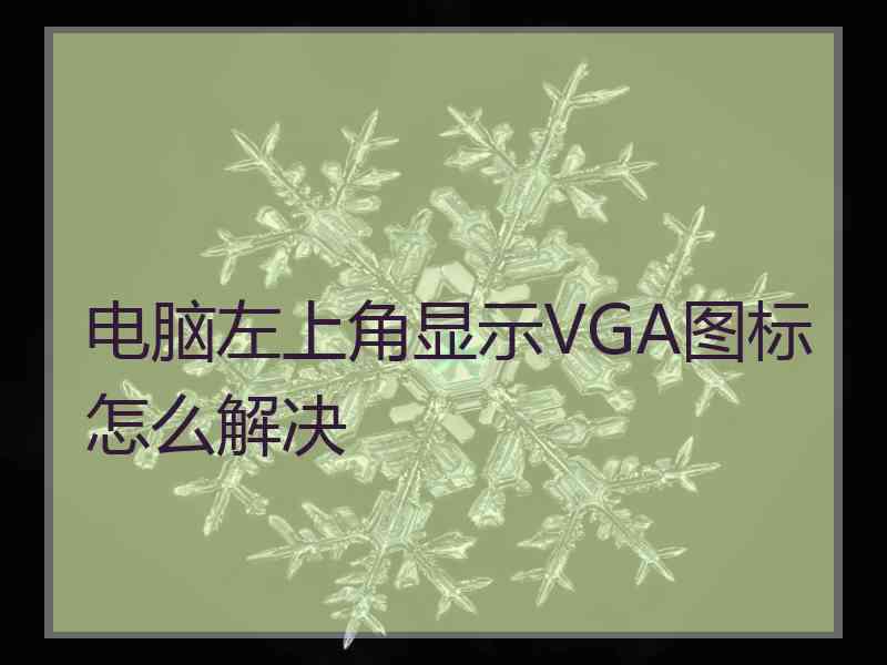 电脑左上角显示VGA图标怎么解决